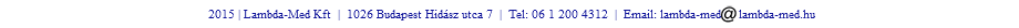 &nbsp;2015 | Lambda-Med Kft | 1026 Budapest Hidász utca 7 | Tel: 06 1 200 4312 | Email: lambda-med﷯lambda-med.hu